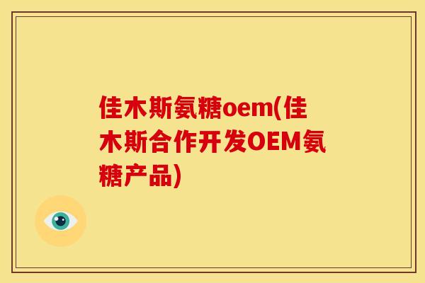佳木斯氨糖oem(佳木斯合作开发OEM氨糖产品)