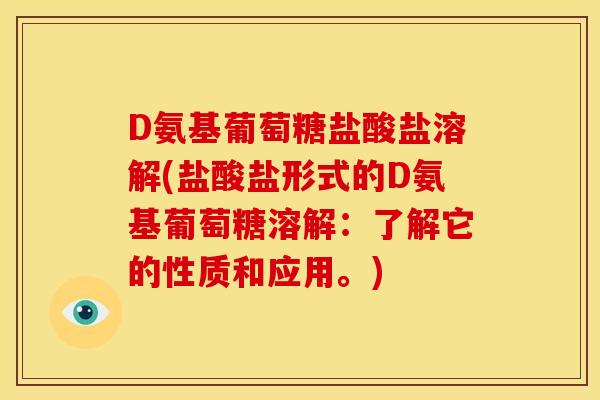 D氨基葡萄糖盐酸盐溶解(盐酸盐形式的D氨基葡萄糖溶解：了解它的性质和应用。)