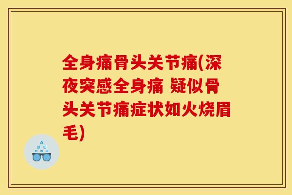 全身痛骨头关节痛(深夜突感全身痛 疑似骨头关节痛症状如火烧眉毛)