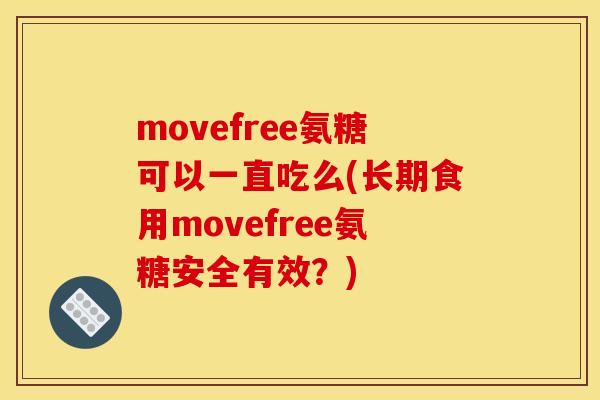 movefree氨糖可以一直吃么(长期食用movefree氨糖安全有效？)