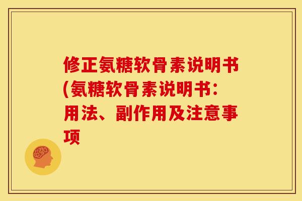 修正氨糖软骨素说明书(氨糖软骨素说明书：用法、副作用及注意事项