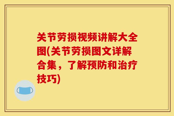 关节劳损视频讲解大全图(关节劳损图文详解合集，了解预防和治疗技巧)