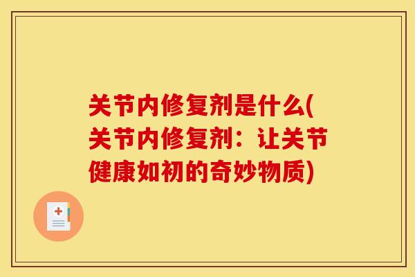 关节内修复剂是什么(关节内修复剂：让关节健康如初的奇妙物质)