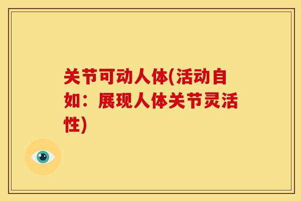 关节可动人体(活动自如：展现人体关节灵活性)