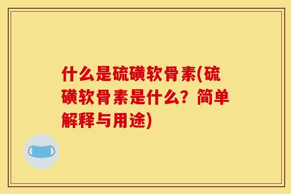 什么是硫磺软骨素(硫磺软骨素是什么？简单解释与用途)