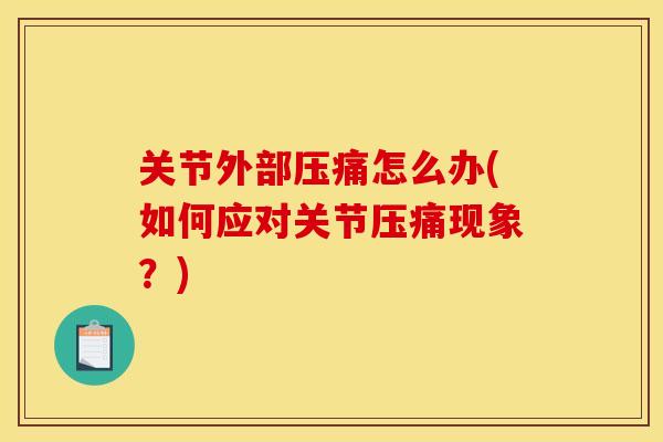 关节外部压痛怎么办(如何应对关节压痛现象？)