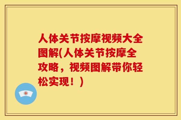 人体关节按摩视频大全图解(人体关节按摩全攻略，视频图解带你轻松实现！)