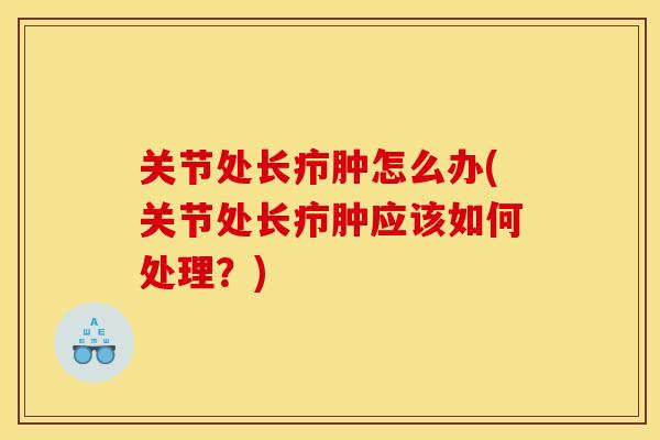 关节处长疖肿怎么办(关节处长疖肿应该如何处理？)