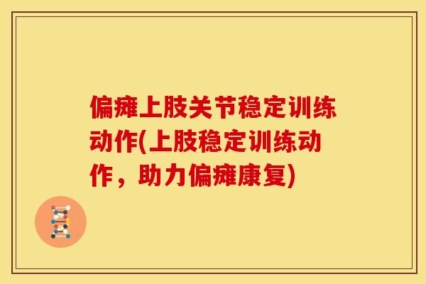 偏瘫上肢关节稳定训练动作(上肢稳定训练动作，助力偏瘫康复)