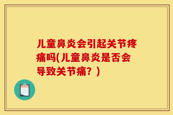 儿童鼻炎会引起关节疼痛吗(儿童鼻炎是否会导致关节痛？)