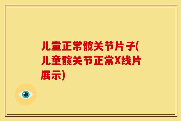 儿童正常髋关节片子(儿童髋关节正常X线片展示)