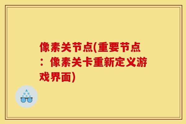 像素关节点(重要节点：像素关卡重新定义游戏界面)