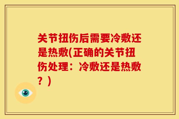 关节扭伤后需要冷敷还是热敷(正确的关节扭伤处理：冷敷还是热敷？)