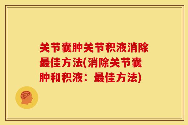 关节囊肿关节积液消除最佳方法(消除关节囊肿和积液：最佳方法)