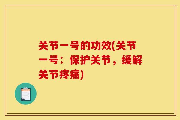 关节一号的功效(关节一号：保护关节，缓解关节疼痛)
