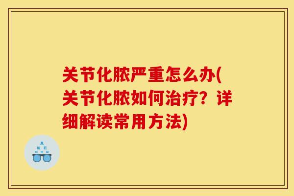 关节化脓严重怎么办(关节化脓如何治疗？详细解读常用方法)