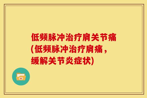 低频脉冲治疗肩关节痛(低频脉冲治疗肩痛，缓解关节炎症状)
