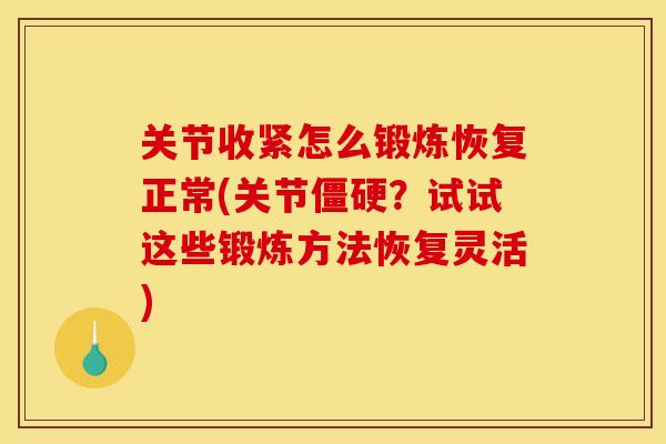 关节收紧怎么锻炼恢复正常(关节僵硬？试试这些锻炼方法恢复灵活)
