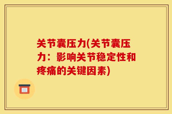 关节囊压力(关节囊压力：影响关节稳定性和疼痛的关键因素)