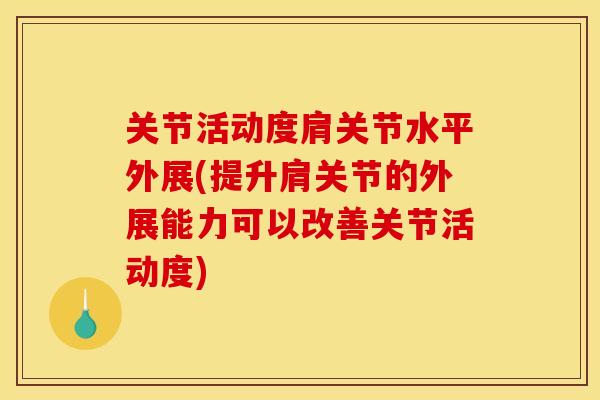 关节活动度肩关节水平外展(提升肩关节的外展能力可以改善关节活动度)