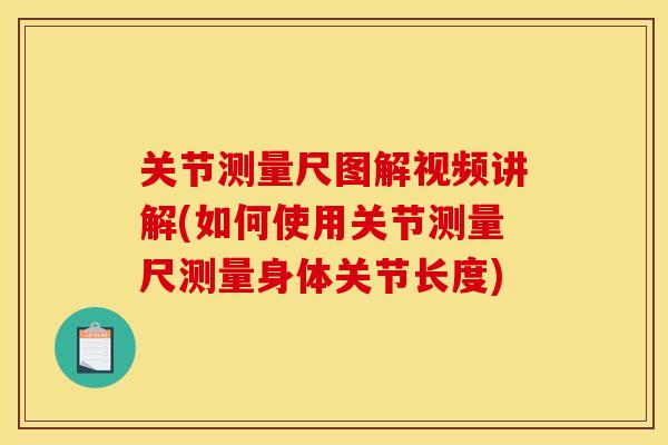 关节测量尺图解视频讲解(如何使用关节测量尺测量身体关节长度)