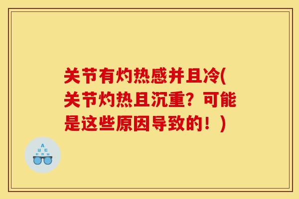 关节有灼热感并且冷(关节灼热且沉重？可能是这些原因导致的！)