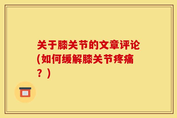 关于膝关节的文章评论(如何缓解膝关节疼痛？)