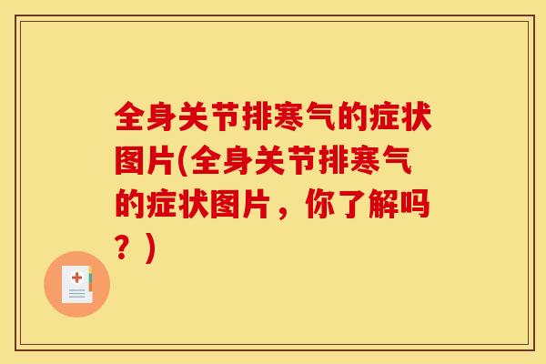 全身关节排寒气的症状图片(全身关节排寒气的症状图片，你了解吗？)