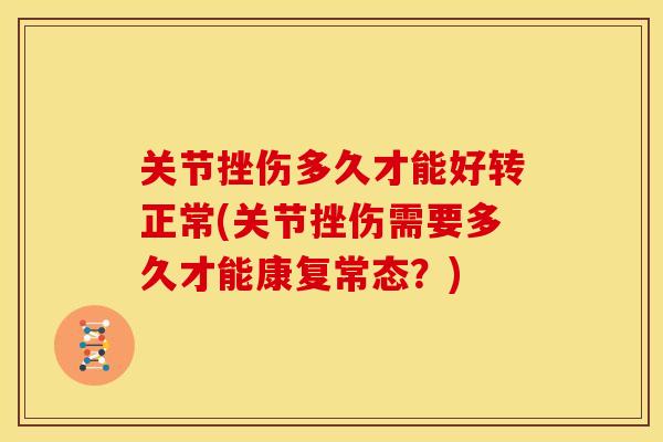 关节挫伤多久才能好转正常(关节挫伤需要多久才能康复常态？)