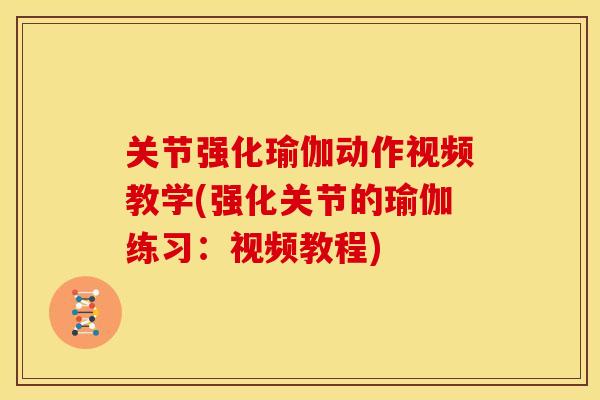 关节强化瑜伽动作视频教学(强化关节的瑜伽练习：视频教程)