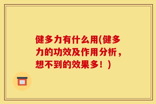 健多力有什么用(健多力的功效及作用分析，想不到的效果多！)