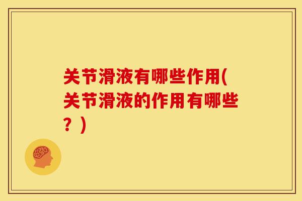 关节滑液有哪些作用(关节滑液的作用有哪些？)