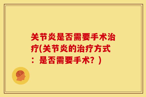 关节炎是否需要手术治疗(关节炎的治疗方式：是否需要手术？)