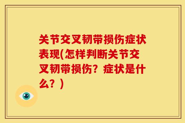 关节交叉韧带损伤症状表现(怎样判断关节交叉韧带损伤？症状是什么？)