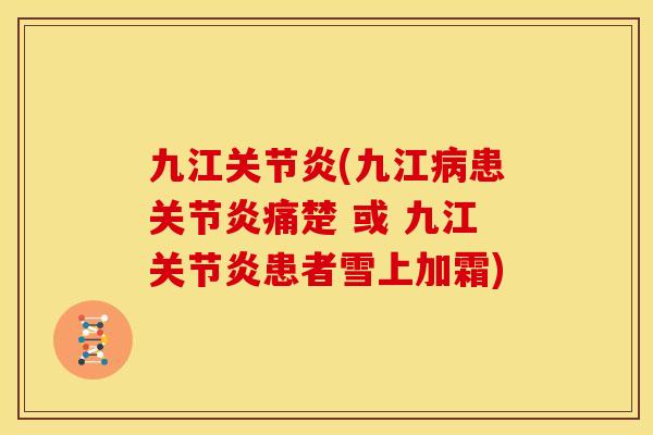 九江关节炎(九江病患关节炎痛楚 或 九江关节炎患者雪上加霜)