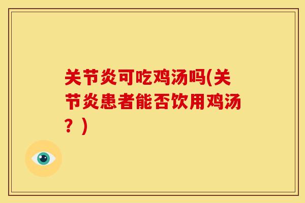 关节炎可吃鸡汤吗(关节炎患者能否饮用鸡汤？)