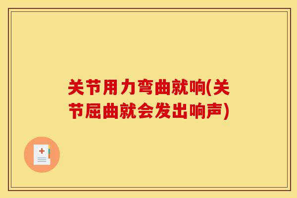 关节用力弯曲就响(关节屈曲就会发出响声)-第1张图片-关节骑士 关节用力弯曲就响(关节屈曲就会发出响声)-第1张图片-关节骑士