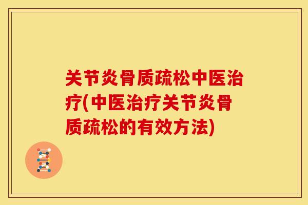 关节炎骨质疏松中医治疗(中医治疗关节炎骨质疏松的有效方法)