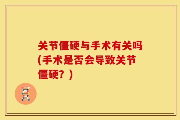 关节僵硬与手术有关吗(手术是否会导致关节僵硬？)