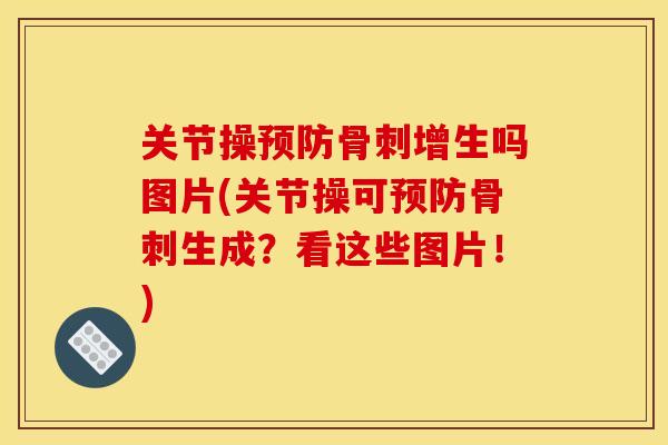 关节操预防骨刺增生吗图片(关节操可预防骨刺生成？看这些图片！)