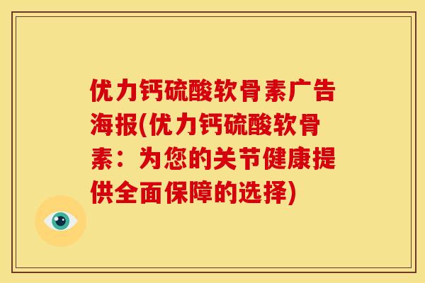 优力钙硫酸软骨素广告海报(优力钙硫酸软骨素：为您的关节健康提供全面保障的选择)