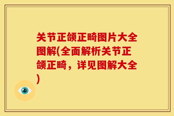 关节正颌正畸图片大全图解(全面解析关节正颌正畸，详见图解大全)