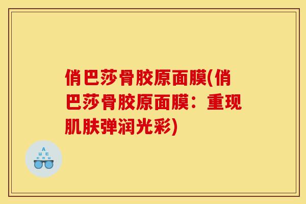 俏巴莎骨胶原面膜(俏巴莎骨胶原面膜：重现肌肤弹润光彩)