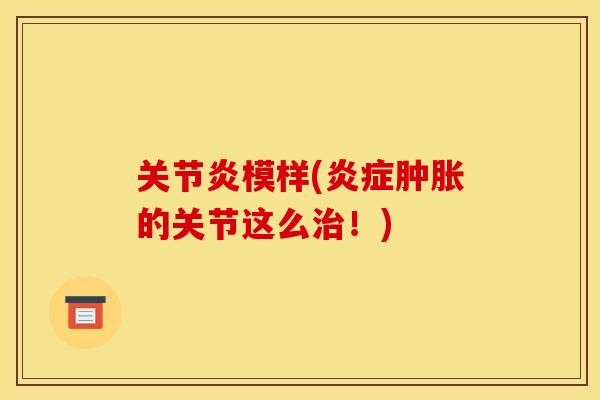 关节炎模样(炎症肿胀的关节这么治！)
