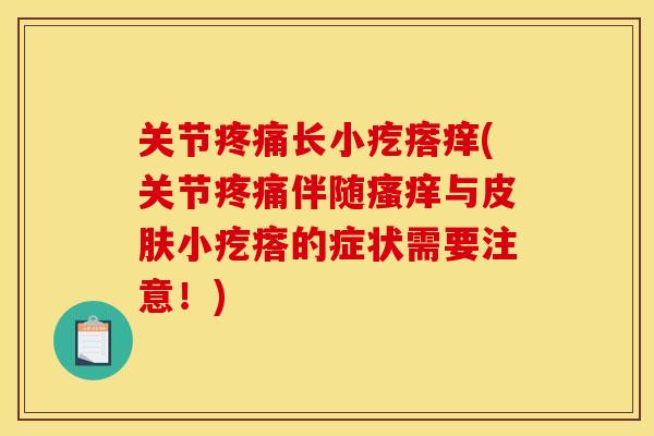 关节疼痛长小疙瘩痒(关节疼痛伴随瘙痒与皮肤小疙瘩的症状需要注意！)