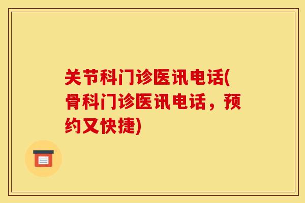 关节科门诊医讯电话(骨科门诊医讯电话，预约又快捷)