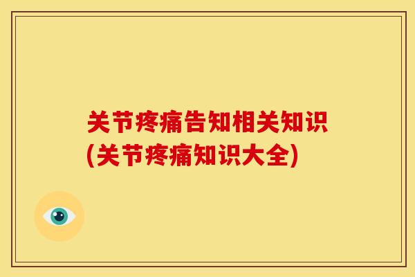 关节疼痛告知相关知识(关节疼痛知识大全)