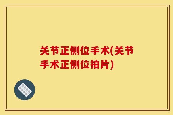 关节正侧位手术(关节手术正侧位拍片)