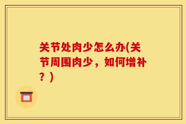 关节处肉少怎么办(关节周围肉少，如何增补？)