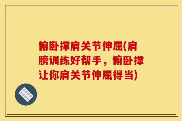 俯卧撑肩关节伸屈(肩膀训练好帮手，俯卧撑让你肩关节伸屈得当)